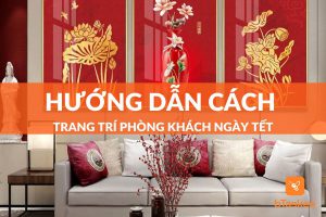 CÁCH TRANG TRÍ PHÒNG KHÁCH NGÀY TẾT