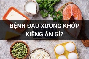 bệnh đau nhức xương khớp kiêng ăn gì