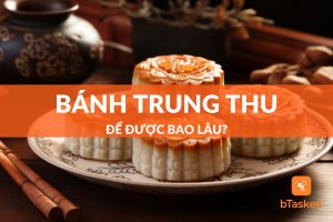 Bánh trung thu để được bao lâu? Cách bảo quản bánh trung thu không sợ mốc