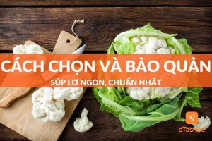 Cách chọn và bảo quản súp lơ ngon, chuẩn nhất