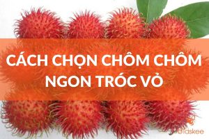 cách chọn chôm chôm ngon tróc vỏ