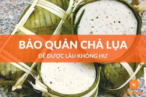 Cách bảo quản chả lụa lâu hư