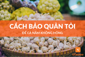 Cách bảo quản tỏi để ăn cả năm