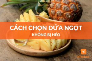 cách chọn dứa ngon ngọt không bị héo