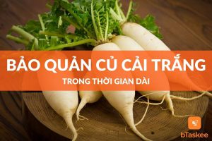 Cách bảo quản củ cải trắng lâu ngày