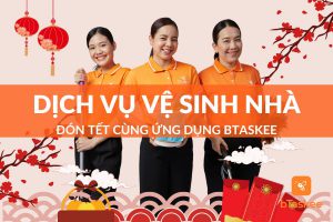 Dịch vụ vệ sinh nhà đón Tết cùng ứng dụng bTaskee