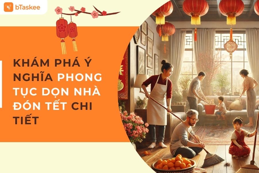 Khám Phá Ý Nghĩa Phong Tục Dọn Nhà Đón Tết Chi Tiết