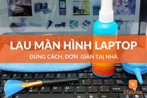 cách lau màn hình laptop đúng cách