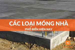 Các loại móng nhà phổ biến hiện nay