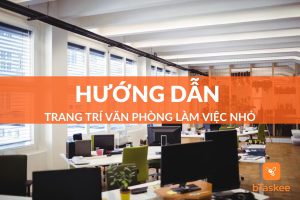 Cách trang trí văn phòng làm việc nhỏ đẹp, hiện đại