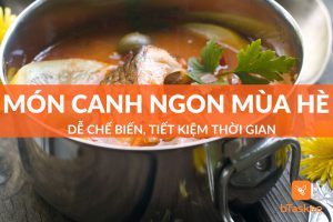 Cách chế biến các món canh ngon mùa hè cho cả gia đình như thế nào? Cùng bTaskee tìm hiểu ở nội dung dưới đây nhé.