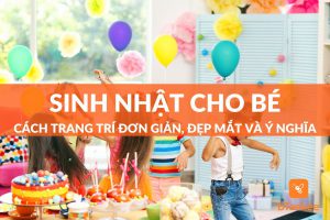 Trang trí sinh nhật cho bé đơn giản, đẹp mắt và ý nghĩa