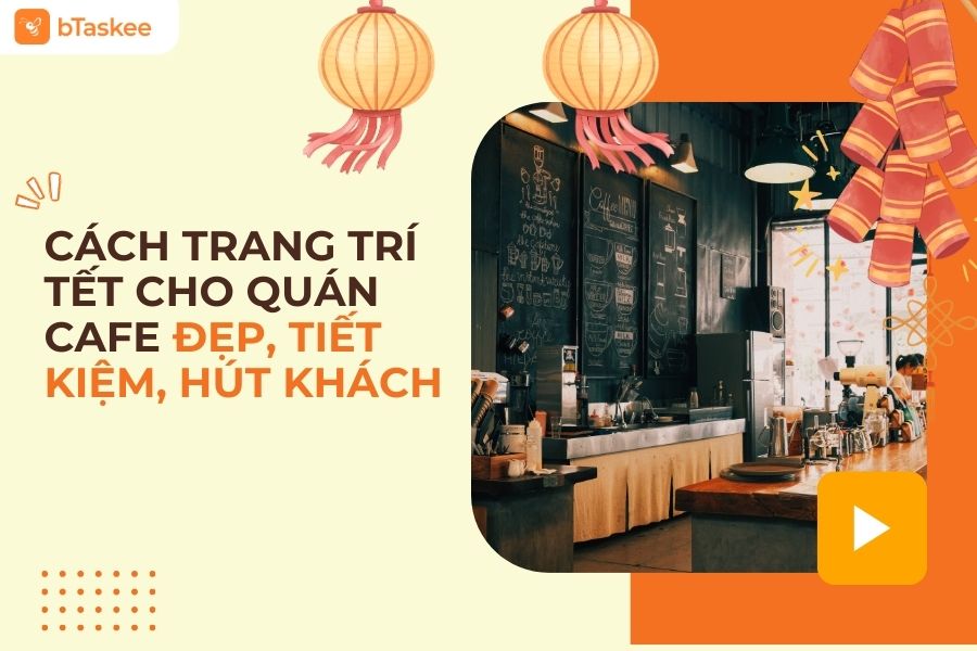 Cách Trang Trí Tết Cho Quán Cafe Đẹp, Tiết Kiệm, Hút Khách