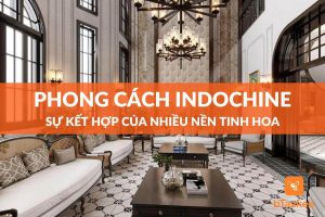 Phong cách Indochine sự kết hợp của nhiều tinh hoa