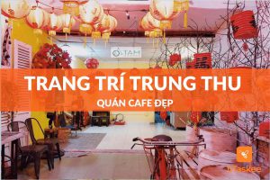 Cách Trang Trí Trung Thu Quán Cafe Cực Đẹp Giúp Thu Hút Khách Hàng