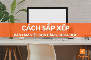 Cách sắp xếp bàn làm việc gọn gàng: 4 bước thực hiện nhanh chóng