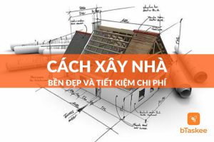 Cẩm nang cách xây nhà từ a - z tiết kiệm và siêu bền đẹp