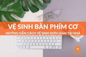 vệ sinh bàn phím cơ đơn giản tại nhà