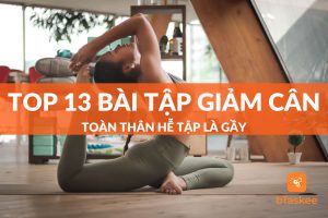 top 13 bài tập giảm cân toàn thân hễ tập là gầy