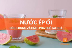 Nước ép ổi có tác dụng gì? Cách làm nước ép ổi mát lạnh