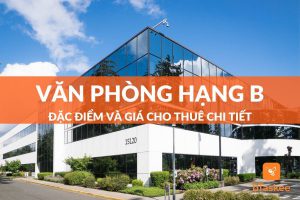 Văn phòng hạng b là gì? Đặc điểm và giá cho thuê ra sao?