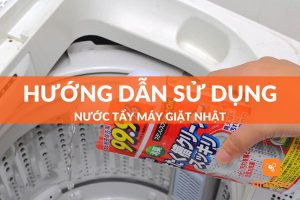 hướng dẫn sử dụng nước tẩy máy giặt nhật hiệu quả 2023