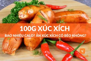 100g xúc xích bao nhiêu calo? ăn xúc xích có béo không?