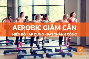 Aerobic giảm cân: hiểu rõ - áp dụng - đạt thành công