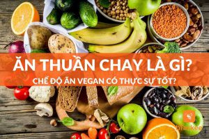 Ăn thuần chay là gì? Chế độ ăn vegan có thực sự tốt?