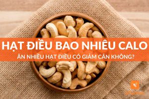 Hạt điều bao nhiêu calo? Ăn nhiều hạt điều có giảm cân?