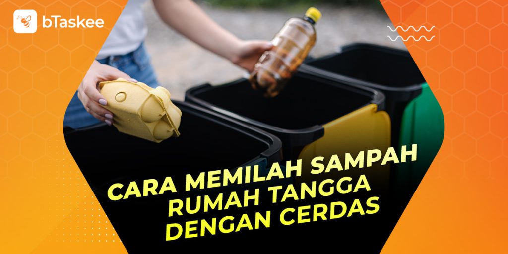 Cara Memilah Sampah Rumah Tangga Yang Efisien – BTaskee