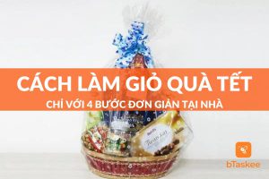 [A - Z] Hướng Dẫn Cách Làm Giỏ Quà Tết Chi Tiết Nhất