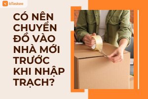 Có Nên Chuyển Đồ Vào Nhà Mới Trước Khi Nhập Trạch?