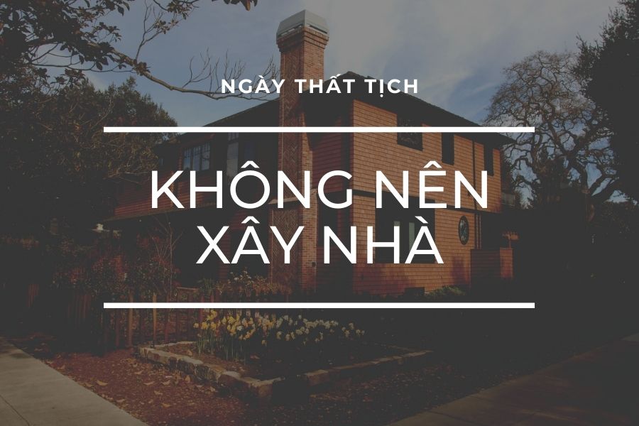 Không nên xây dựng nhà cửa vào ngày 7/7 âm lịch.