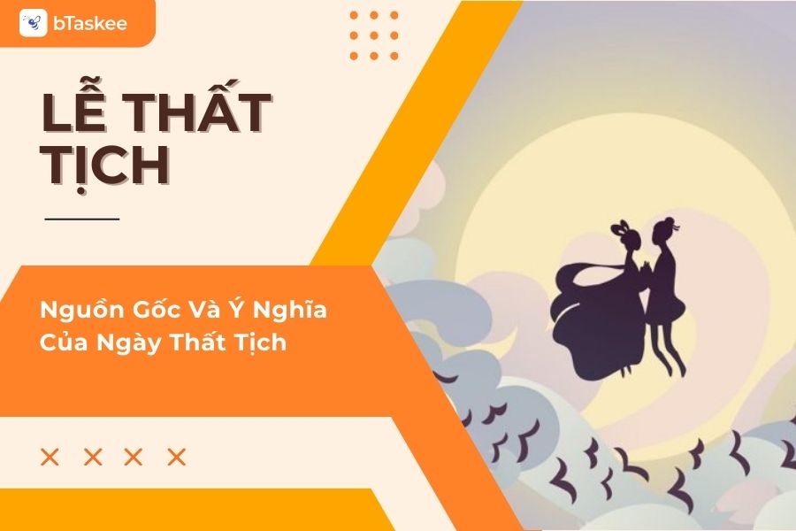 Thất Tịch Là Ngày Gì? Nguồn Gốc, Ý Nghĩa Ngày Lễ Thất Tịch