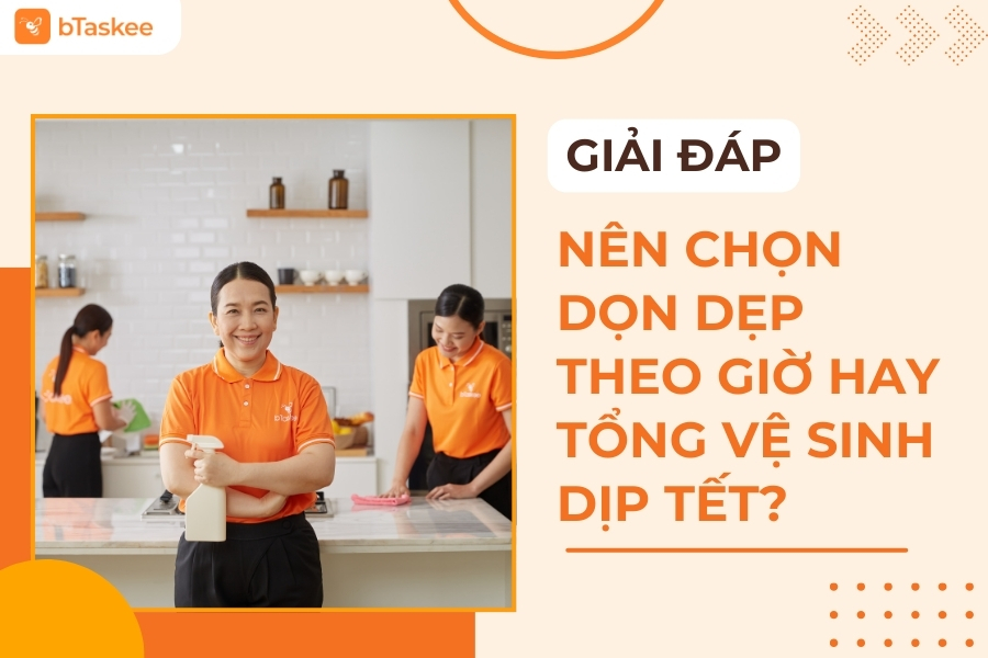 nên thuê dịch vụ dọn dẹp theo giờ hay tổng vệ sinh cho dịp tết