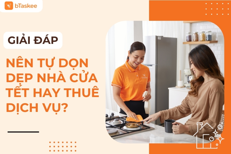 nên tự dọn dẹp nhà cửa tết hay thuê dịch vụ